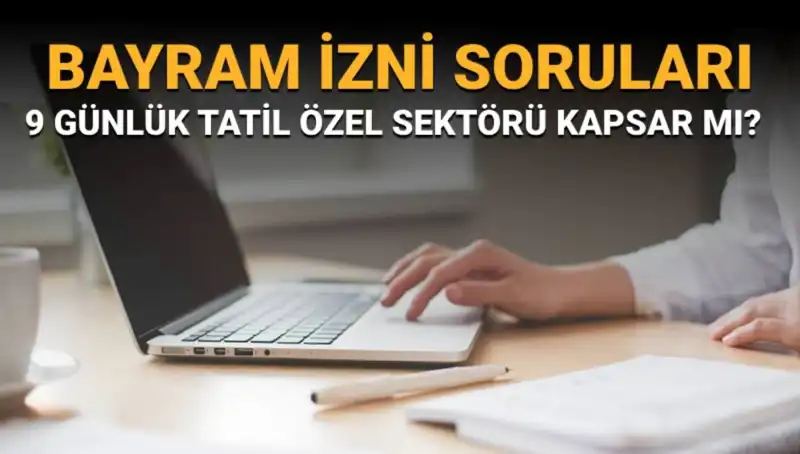 Bayram İzni Hakkında Bilinmesi Gerekenler: Özel Sektörü Kapsıyor mu?