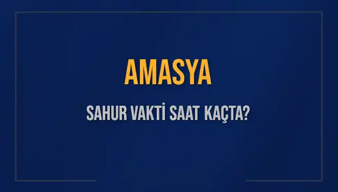 Amasya'da 2025 Ramazan Sahur Vakti ve İmsak Saati Açıklandı
