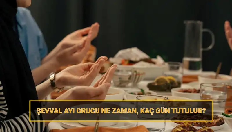 Şevval Orucu 2025: Ne Zaman Başlıyor, Kaç Gün Tutulmalı?