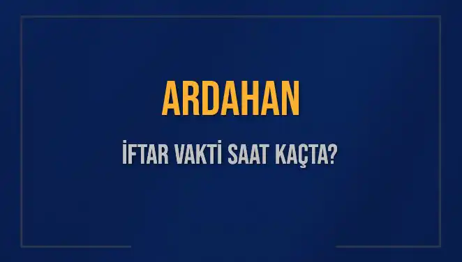 Ardahan İftar Saatleri 2025: Ne Zaman ve Kaç Dakika Kaldı?